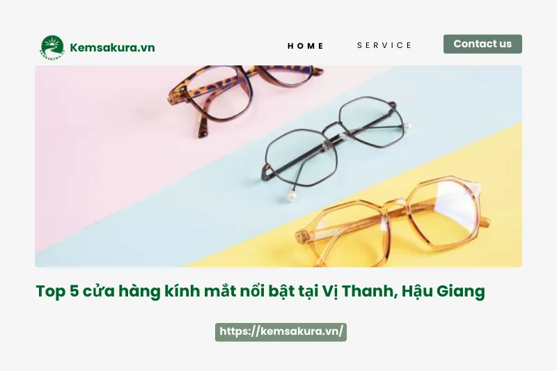 Top 5 cửa hàng kính mắt uy tín nhất Vị Thanh: Đảm bảo chất lượng, phong cách
