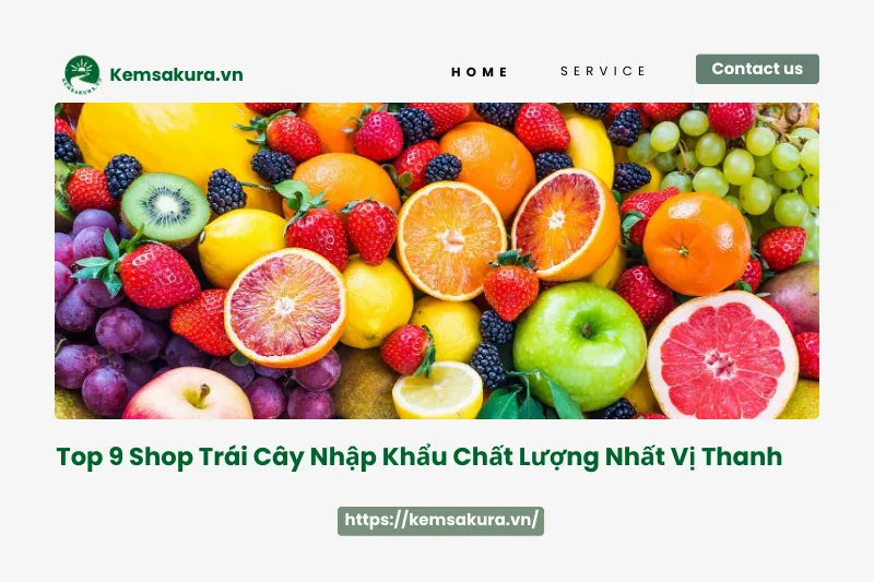 Top 9 shop trái cây nhập khẩu chất lượng nhất Vị Thanh: Đảm bảo sức khỏe, hương vị độc đáo